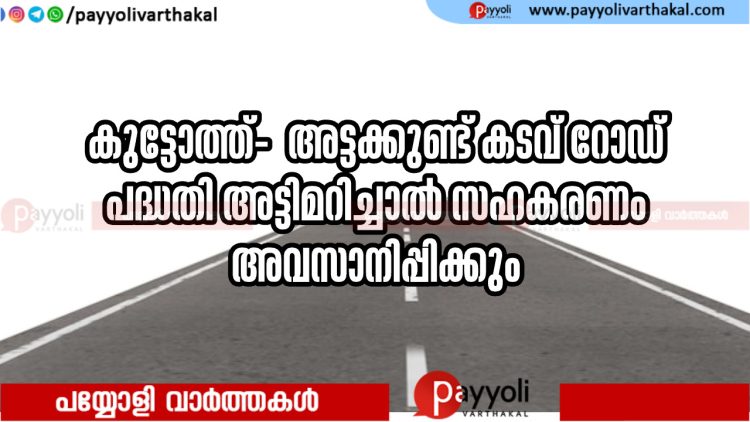 കുട്ടോത്ത്- അട്ടക്കുണ്ട് കടവ് റോഡ് പദ്ധതി അട്ടിമറിച്ചാൽ സഹകരണം അവസാനിപ്പിക്കും: ഇരകളുടെ കർമ്മസമിതി